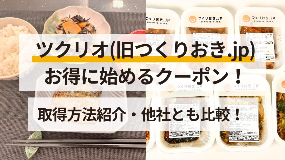 【2026年】ツクリオ(旧つくりおき.jp)のクーポン・招待コード全まとめ｜初回4,000円OFFの取得方法も解説