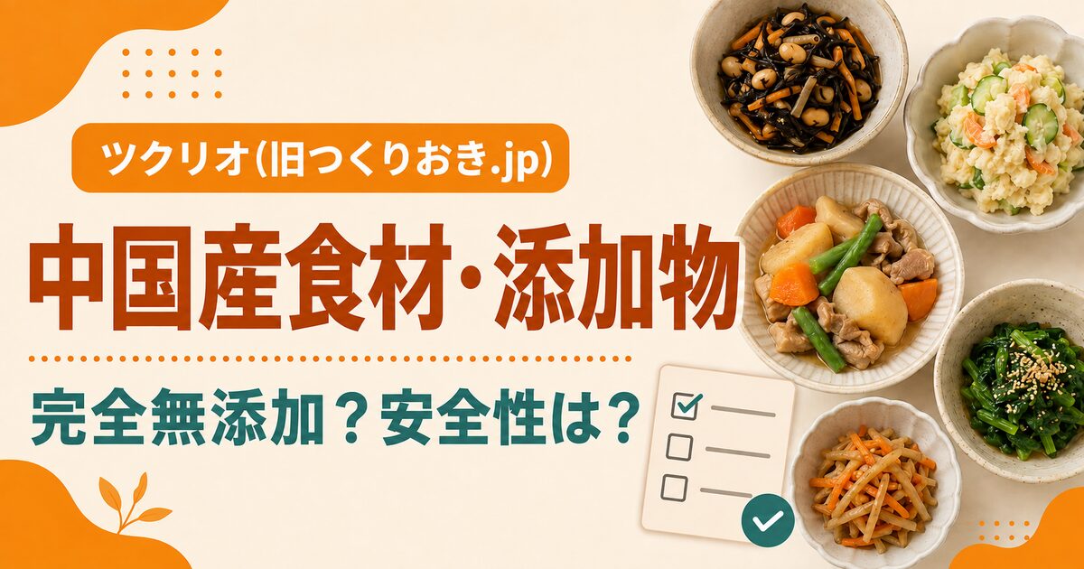 ツクリオ(旧つくりおき.jp)の中国産食材と添加物を解説