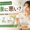ナッシュ_健康に悪い？添加物と安全性を解説